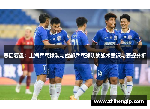 赛后复盘：上海乒乓球队与成都乒乓球队的战术意识与表现分析