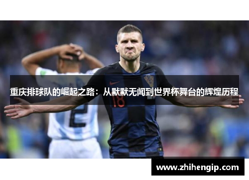 重庆排球队的崛起之路：从默默无闻到世界杯舞台的辉煌历程