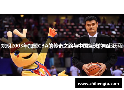 姚明2003年加盟CBA的传奇之路与中国篮球的崛起历程