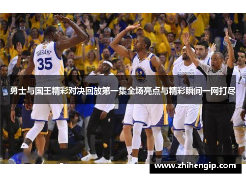 勇士与国王精彩对决回放第一集全场亮点与精彩瞬间一网打尽