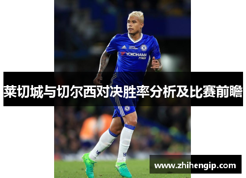 莱切城与切尔西对决胜率分析及比赛前瞻